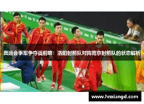 奥运会季军争夺战前瞻：洛阳射箭队对阵南京射箭队的状态解析